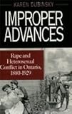 Improper Advances : Rape and Heterosexual Conflict in Ontario, 1880-1929, Dubinsky, Karen, 0226167534