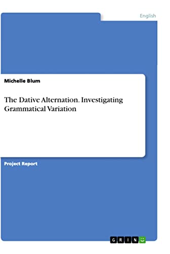 The Dative Alternation. Investigating Grammatical Variation