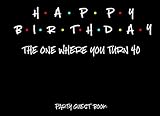 Happy Birthday: The One Where You Turn 40 Party Guest Book: A Keepsake Book For 40th Birthday Celebrations by 1570 Publishing