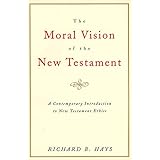 The Moral Vision of the New Testament: Community, Cross, New Creation, A Contemporary Introduction to New Testament Ethics
