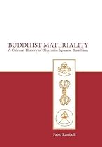 Buddhist Materiality: A Cultural History of Objects in Japanese Buddhism (Asian Religions and Cultures)