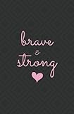 Brave & Strong: Subtitle: Small Lined Journal- Motivating and Inspirational Gift for Women or Men (B by Inspirational Pink Journals
