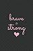Brave & Strong: Subtitle: Small Lined Journal- Motivating and Inspirational Gift for Women or Men (B by Inspirational Pink Journals