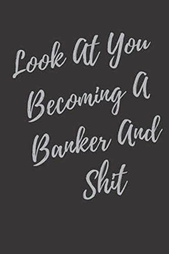Look At You Becoming A Banker And Shit: Blank Lined Journal Banker Notebook & Journal (Gag Gift For Your Not So Bright Friends and Coworkers) -  Everyday Journal, Paperback