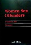 Women Sex Offenders : Treatment and Dynamics, Mayer, Adele, 1556910630