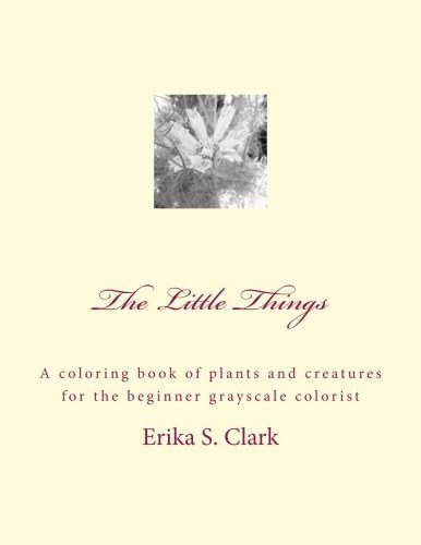 The Little Things: A coloring book of plants and creatures for the beginner grayscale colorist