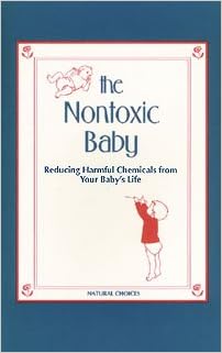 Image: Nontoxic Baby: Reducing Harmful Chemicals from Your Baby's Life, by Nancy Sokol Green (Author). Publisher: Lotus Press (June 9, 1994)