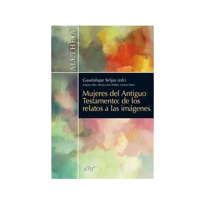 Mujeres Del Antiguo Testamento. De Los Relatos A Las Imágenes (Aletheia) Mujeres Del Antiguo Testamento. De Los Relatos A Las Imágenes (Aletheia)