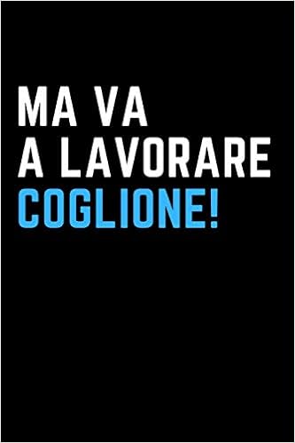 Ma Va A Lavorare Coglione Quaderno A Linee Con Frase Divertente Regalo Scherzo Per Collega Amico Amica Capo Ideale Per Lavoro Ufficio Smart Working O Evento Italian Edition It Matquad
