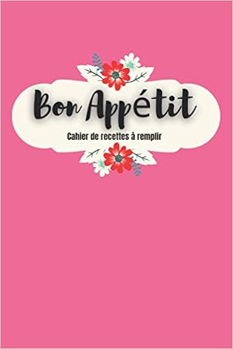 Amazon Com Bon Appetit Mon Cahier De Recettes Preferees 0 Pages Concues Avec Amour Pour Vos Recettes Et Notes Parfait Pour Les Mamans Soeurs Epouses Et Grand Meres French Edition Editions