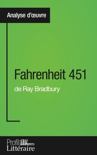 Fahrenheit 451 de Ray Bradbury (Analyse approfondie): Approfondissez votre lecture des romans classiques et modernes avec Profil-Litteraire.fr (French Edition)
