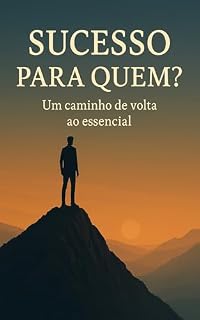 Livro SUCESSO PARA QUEM?: Um caminho de volta ao essencial