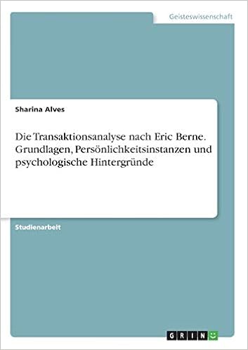Die Transaktionsanalyse Nach Eric Berne Grundlagen Personlichkeitsinstanzen Und Psychologische Hintergrunde Amazon De Alves Sharina Bucher