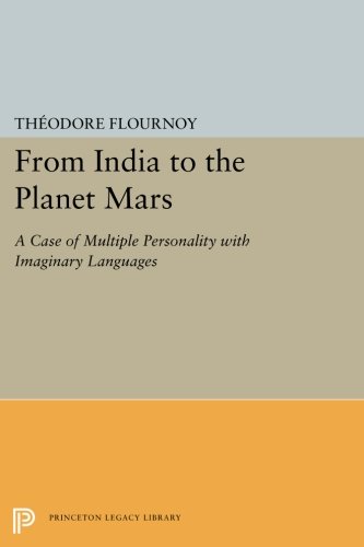 From India to the Planet Mars: A Case of Multiple Personality with Imaginary Languages (Princeton Legacy Library)