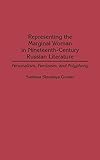 Representing the Marginal Woman in Nineteenth-Century Russian Literature: Personalism, Feminism, and by Svetlana Grenier