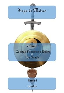 Livro Capitão Phoebe e a Esfera de Grach - Parte VI: Joudou (Saga de Mitrax Livro 6)