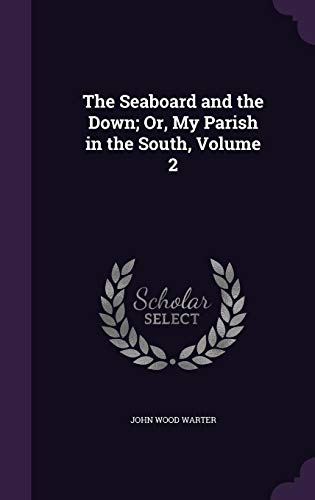 The Seaboard and the Down; Or, My Parish in the South, Volume 2 -  John Wood Warter, Hardcover