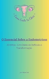 Livro O Essencial Sobre a Endometriose: 20 Mitos - Um Diário de Reflexão e Transformação (From Endo to Glow - Portuguese Version Livro 2)
