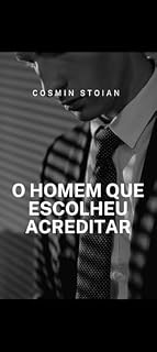 Livro O Homem que Escolheu Acreditar: Uma Jornada de Fé e Esperança na Busca do Propósito
