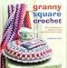 Granny Square Crochet: 35 Contemporary Projects Using Traditional Techniques by