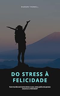 Livro DO STRESS À FELICIDADE: Num mundo com tanto stress e caos, como pode uma pessoa encontrar a felicidade?