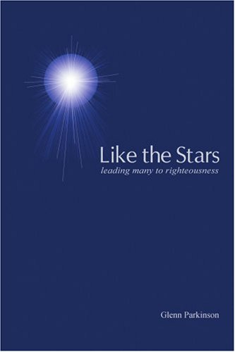 Like the Stars: leading many to righteousness by Glenn Parkinson