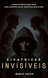 Livro Cicatrizes Invisíveis: A infância ferida busca cura onde encontra palco, mesmo que seja na dor