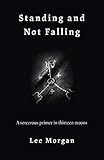 Standing and Not Falling: A Sorcerous Primer in Thirteen Moons by 
