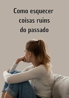 Livro Como Esquecer Coisas Ruins do Passado