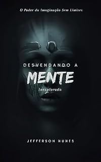 Livro Desvendando a Mente Inexplorada: O Poder da Imaginação Sem Limites