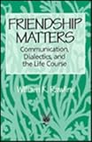 Friendship Matters : Communication, Dialectics, and the Life Course, Rawlins, William K. and Rawlins, William, 0202304035