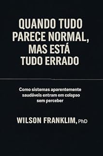 Livro QUANDO TUDO PARECE NORMAL, MAS ESTÁ TUDO ERRADO: Como Sistemas Aparentemente Saudáveis Entram em Colapso Sem Perceber