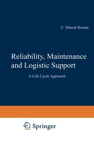Reliability, Maintenance and Logistic Support: - A Life Cycle Approach, by U Dinesh Kumar, John Crocker, J. Knezevic, M El-Haram