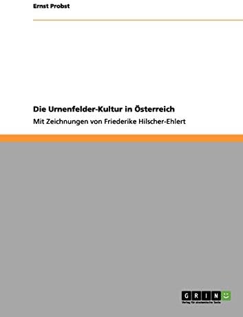 Die Urnenfelder-Kultur in Österreich: Mit Zeichnungen von Friederike Hilscher-Ehlert