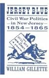 Jersey Blue : Civil War Politics in New Jersey, 1854-1865, Gillette, William, 0813521203