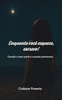 Livro Enquanto você esquece, escrevo!: Quando o amor parte e a poesia permanece