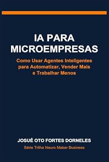 Livro IA para Microempresas: Como Usar Agentes Inteligentes para Automatizar, Vender Mais e Trabalhar Menos (Série Trilha Neuro Maker Business Livro 2)