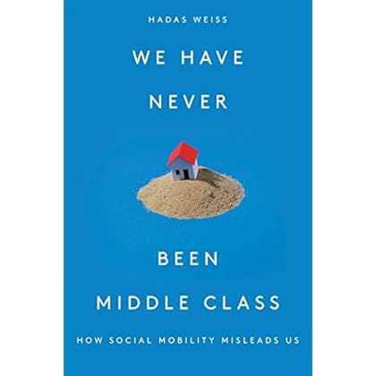 We Have Never Been Middle Class: How Social Mobility Misleads Us We Have Never Been Middle Class: How Social Mobility Misleads Us