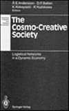 The Cosmo-Creative Society : Logistical Networks in a Dynamic Economy, Batten, David F., 0387571582