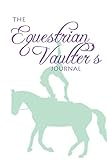 The Equestrian Vaulter's Journal: A notebook to help you reach all your vaulting goals! by 