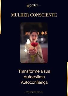 Livro Manual da Mulher Consciente | Transforme sua Autoestima e Autoconfiança: Práticas são embasadas em conhecimentos científicos da neurociência, psicologia analítica e biologia das memórias celulares.