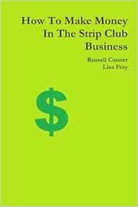 How To Make Money In The Strip Club Business: 9781105803895: Amazon.com