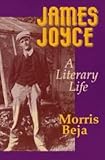 James Joyce: A Literary Life by Morris Beja