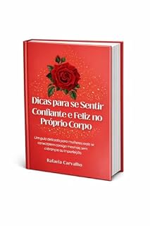 Livro Dicas para se Sentir Confiante e Feliz no Próprio Corpo: Um guia delicado para mulheres reais se conectarem consigo mesmas, sem cobranças ou imperfeição.