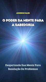Livro O PODER DA MENTE PARA A SABEDORIA: Despertando Sua Mente Para Resolução De Problemas