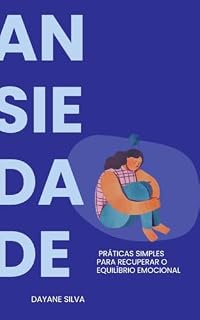 Livro Ansiedade na Prática: Técnicas Simples e Científicas para Reduzir a Ansiedade no Dia a Dia