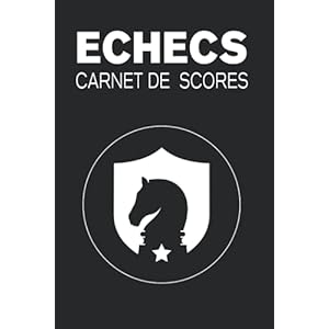 Echecs Carnet de Score: 130 Feuilles de Scores à Remplir, pour Joueur d’échecs Débutant, Confirmé, Expert et Maître.