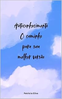 Livro Autoconhecimento – O caminho para sua melhor versão.: Um guia prático para desenvolver inteligência emocional, propósito e equilíbrio interior.