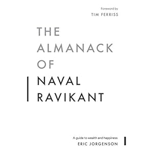 The Almanack of Naval Ravikant: A Guide to Wealth and Happiness