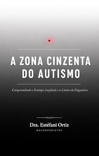 Livro A ZONA CINZENTA DO AUTISMO: Compreendendo o Fenótipo Ampliado e os Limites do Diagnóstico